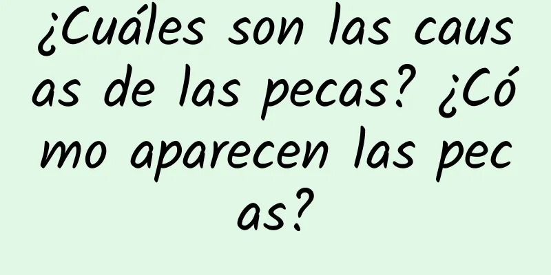 ¿Cuáles son las causas de las pecas? ¿Cómo aparecen las pecas?