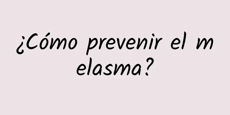 ¿Cómo prevenir el melasma?