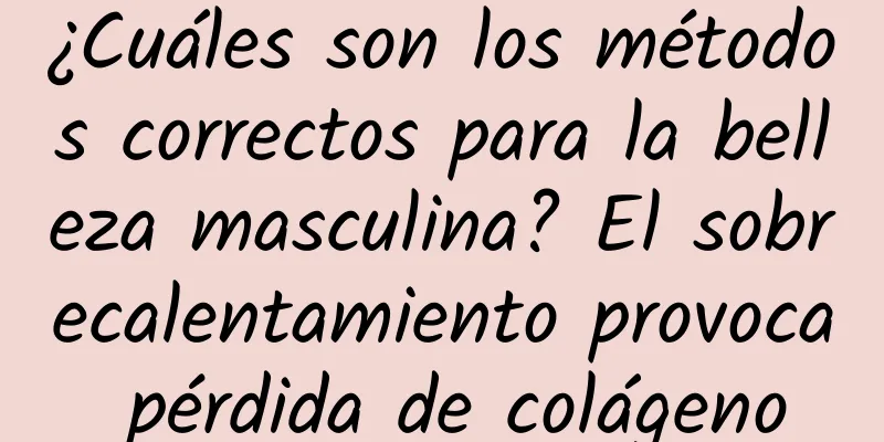 ¿Cuáles son los métodos correctos para la belleza masculina? El sobrecalentamiento provoca pérdida de colágeno