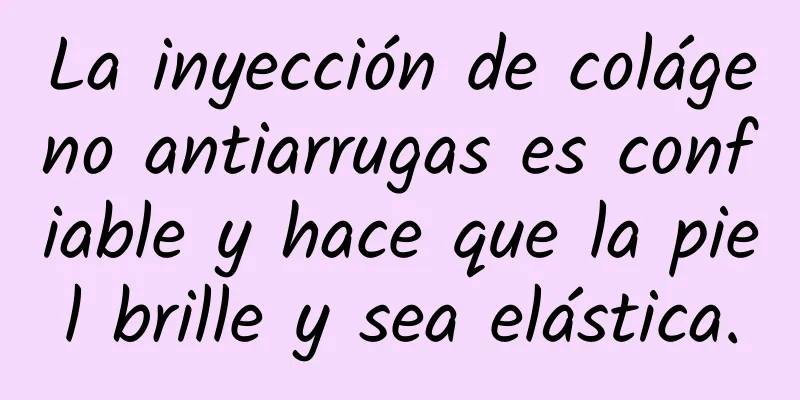 La inyección de colágeno antiarrugas es confiable y hace que la piel brille y sea elástica.