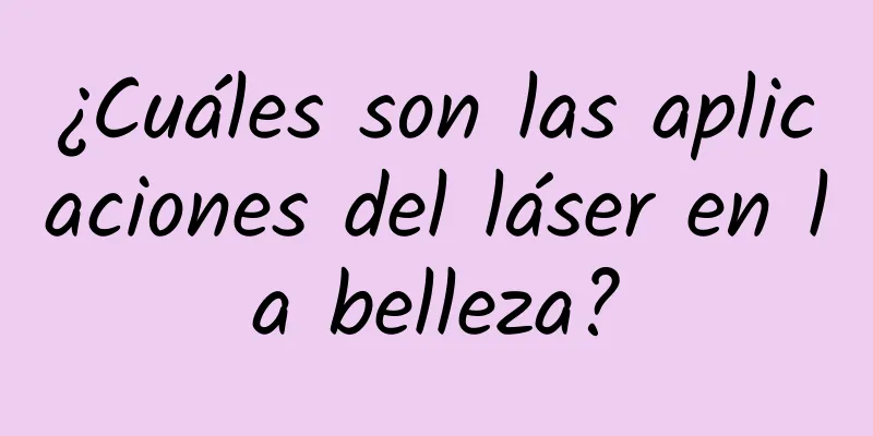 ¿Cuáles son las aplicaciones del láser en la belleza?