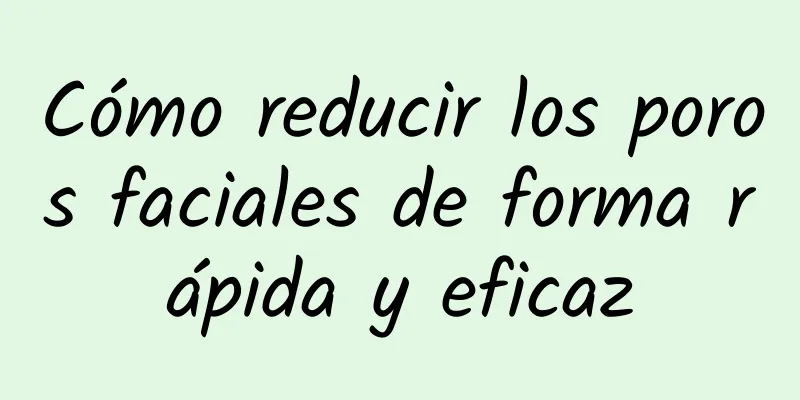 Cómo reducir los poros faciales de forma rápida y eficaz