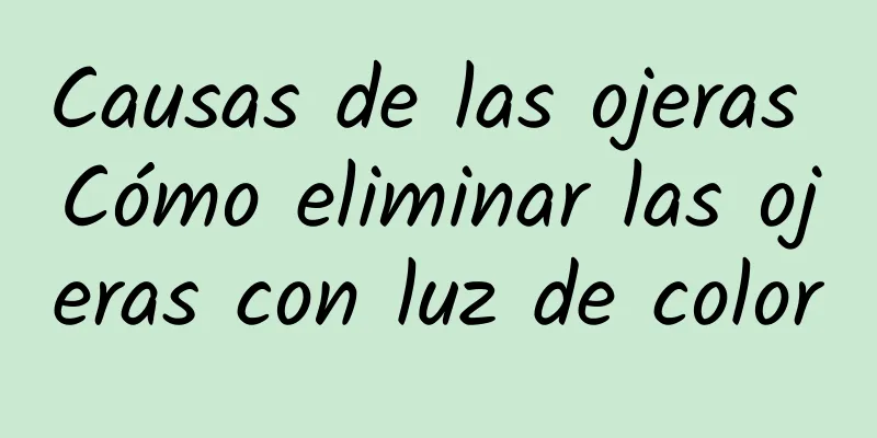 Causas de las ojeras Cómo eliminar las ojeras con luz de color