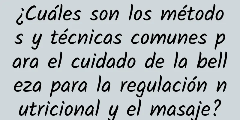 ¿Cuáles son los métodos y técnicas comunes para el cuidado de la belleza para la regulación nutricional y el masaje?