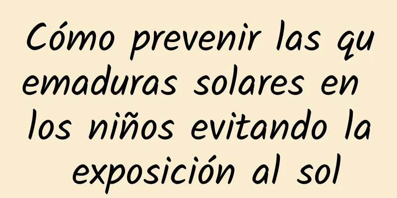 Cómo prevenir las quemaduras solares en los niños evitando la exposición al sol