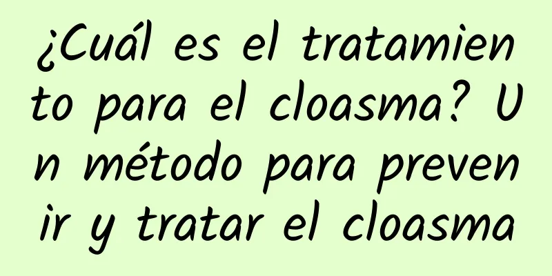 ¿Cuál es el tratamiento para el cloasma? Un método para prevenir y tratar el cloasma