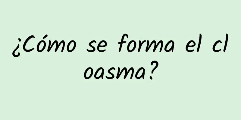 ¿Cómo se forma el cloasma?