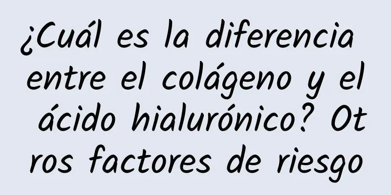 ¿Cuál es la diferencia entre el colágeno y el ácido hialurónico? Otros factores de riesgo