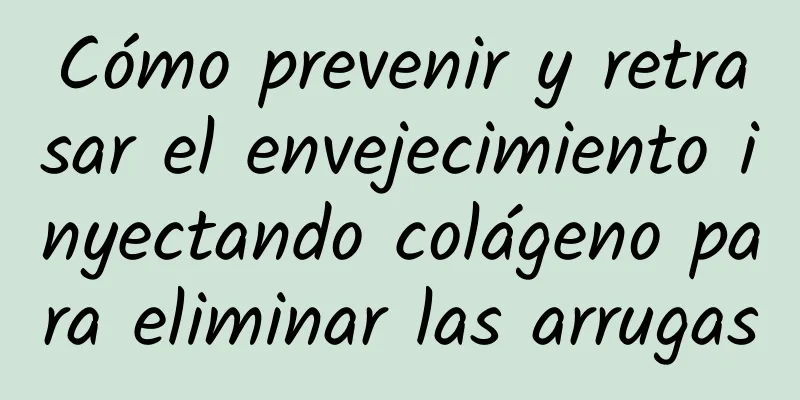 Cómo prevenir y retrasar el envejecimiento inyectando colágeno para eliminar las arrugas