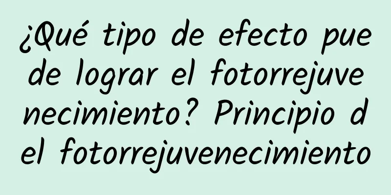 ¿Qué tipo de efecto puede lograr el fotorrejuvenecimiento? Principio del fotorrejuvenecimiento