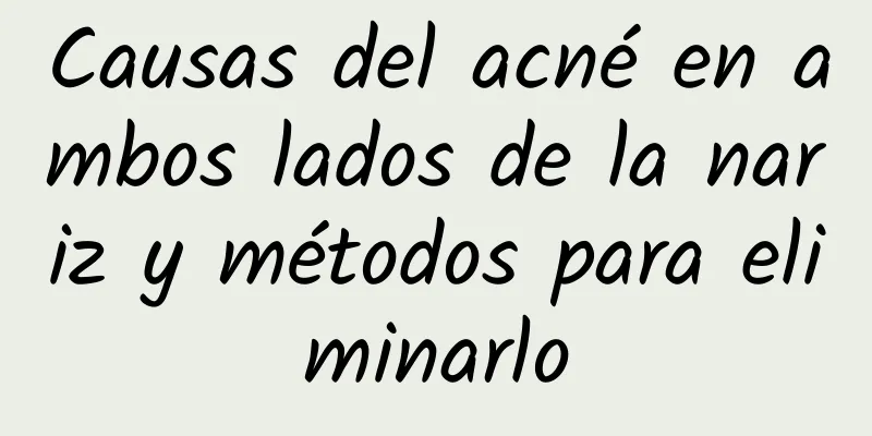 Causas del acné en ambos lados de la nariz y métodos para eliminarlo