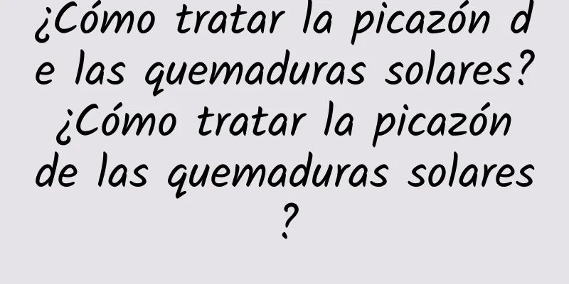 ¿Cómo tratar la picazón de las quemaduras solares? ¿Cómo tratar la picazón de las quemaduras solares?