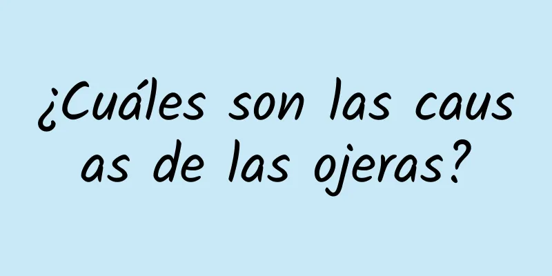 ¿Cuáles son las causas de las ojeras?