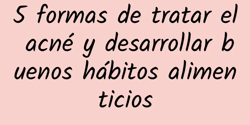 5 formas de tratar el acné y desarrollar buenos hábitos alimenticios