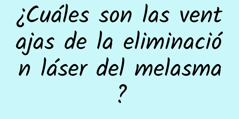 ¿Cuáles son las ventajas de la eliminación láser del melasma?