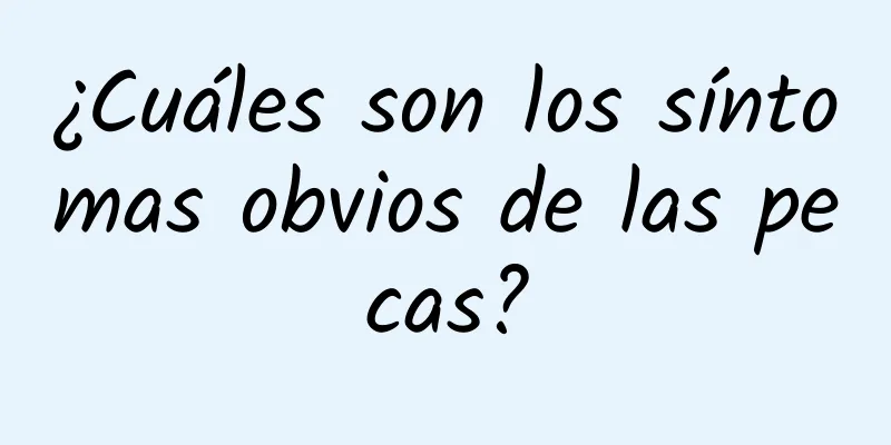 ¿Cuáles son los síntomas obvios de las pecas?