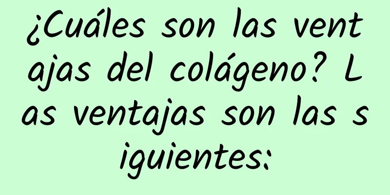 ¿Cuáles son las ventajas del colágeno? Las ventajas son las siguientes: