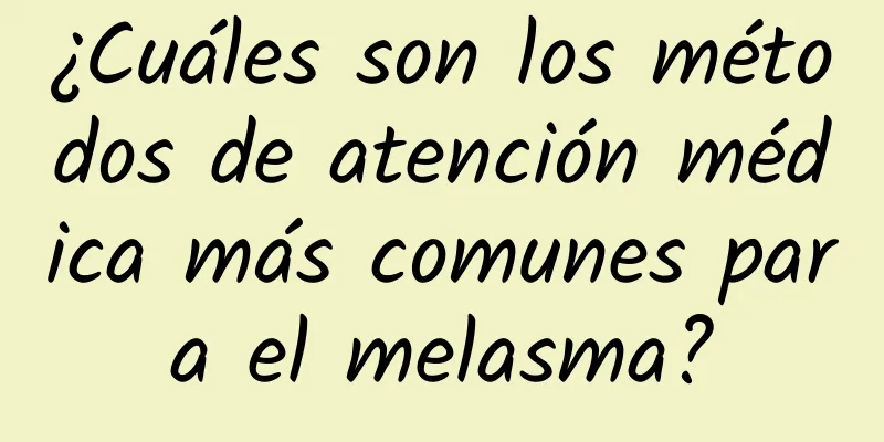 ¿Cuáles son los métodos de atención médica más comunes para el melasma?