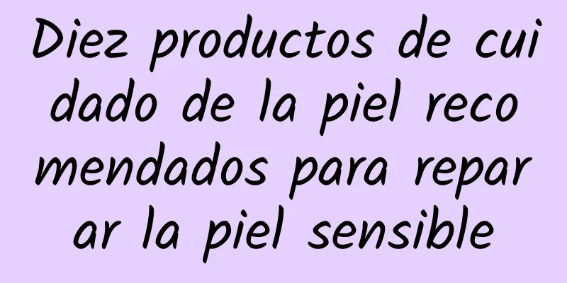 Diez productos de cuidado de la piel recomendados para reparar la piel sensible