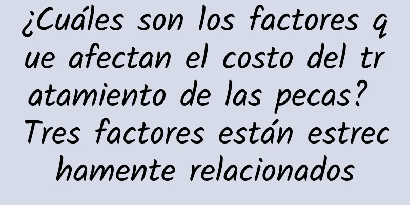 ¿Cuáles son los factores que afectan el costo del tratamiento de las pecas? Tres factores están estrechamente relacionados