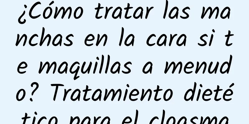 ¿Cómo tratar las manchas en la cara si te maquillas a menudo? Tratamiento dietético para el cloasma