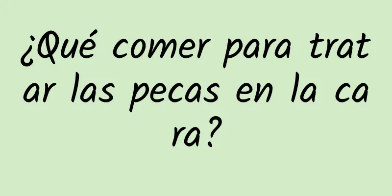 ¿Qué comer para tratar las pecas en la cara?