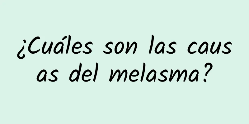 ¿Cuáles son las causas del melasma?