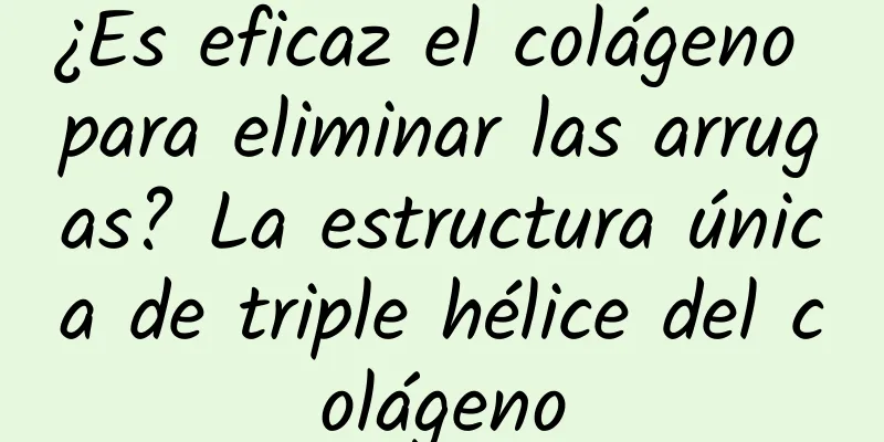 ¿Es eficaz el colágeno para eliminar las arrugas? La estructura única de triple hélice del colágeno