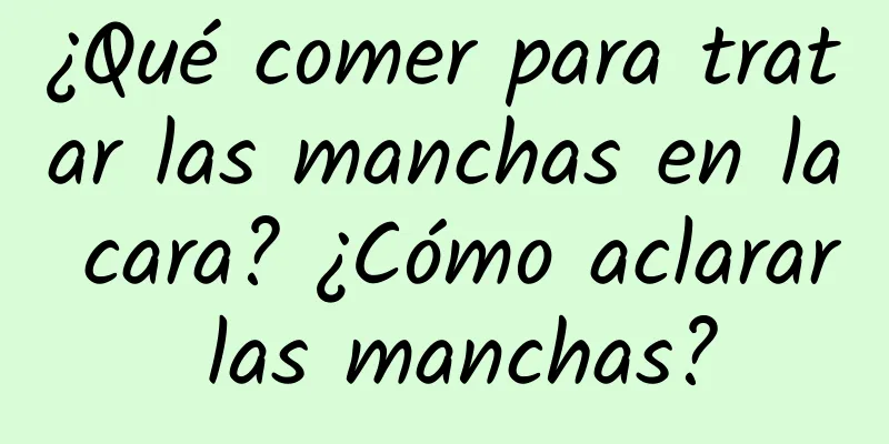 ¿Qué comer para tratar las manchas en la cara? ¿Cómo aclarar las manchas?