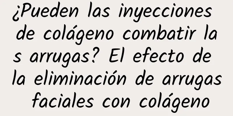 ¿Pueden las inyecciones de colágeno combatir las arrugas? El efecto de la eliminación de arrugas faciales con colágeno