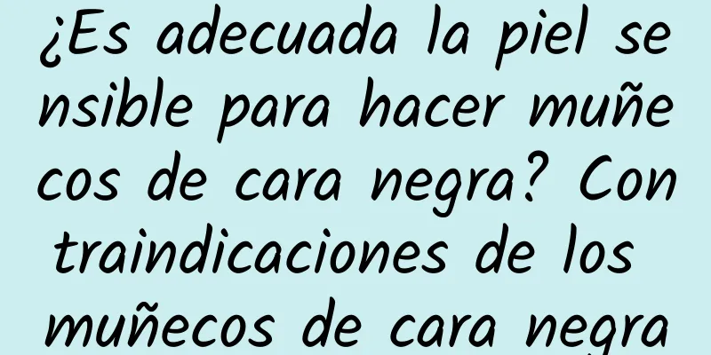 ¿Es adecuada la piel sensible para hacer muñecos de cara negra? Contraindicaciones de los muñecos de cara negra