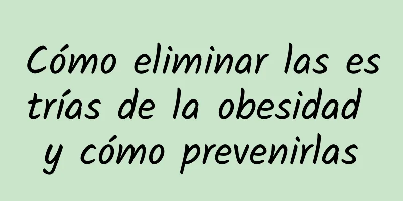 Cómo eliminar las estrías de la obesidad y cómo prevenirlas