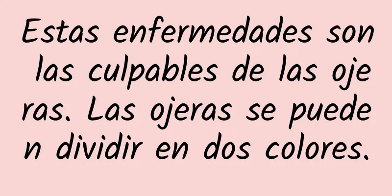 Estas enfermedades son las culpables de las ojeras. Las ojeras se pueden dividir en dos colores.