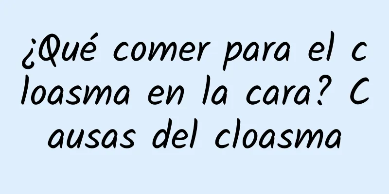 ¿Qué comer para el cloasma en la cara? Causas del cloasma