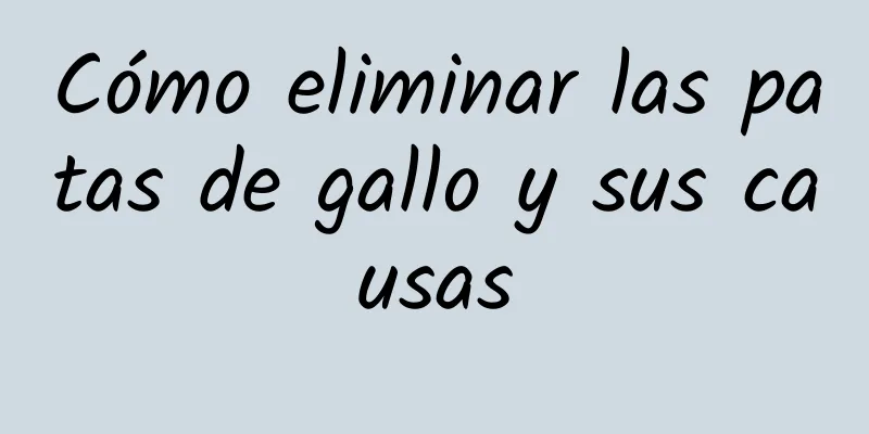 Cómo eliminar las patas de gallo y sus causas