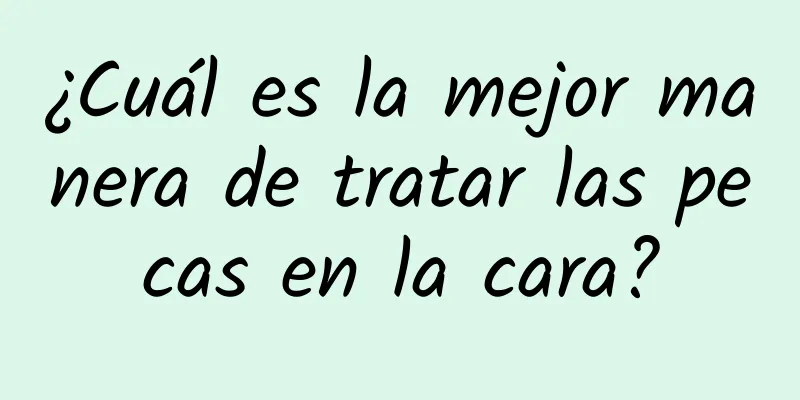 ¿Cuál es la mejor manera de tratar las pecas en la cara?