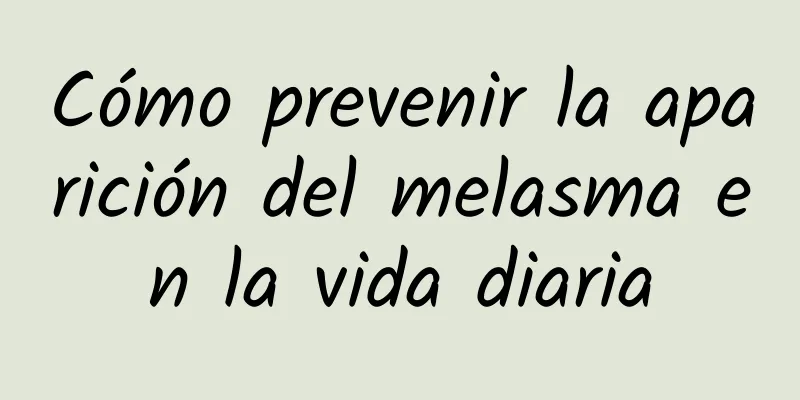 Cómo prevenir la aparición del melasma en la vida diaria