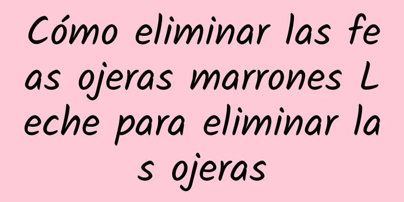 Cómo eliminar las feas ojeras marrones Leche para eliminar las ojeras