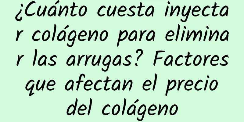 ¿Cuánto cuesta inyectar colágeno para eliminar las arrugas? Factores que afectan el precio del colágeno