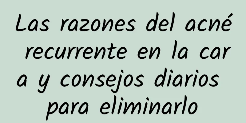 Las razones del acné recurrente en la cara y consejos diarios para eliminarlo