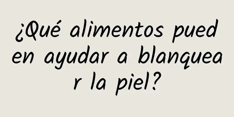 ¿Qué alimentos pueden ayudar a blanquear la piel?