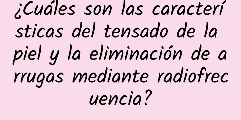 ¿Cuáles son las características del tensado de la piel y la eliminación de arrugas mediante radiofrecuencia?