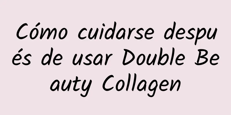 Cómo cuidarse después de usar Double Beauty Collagen