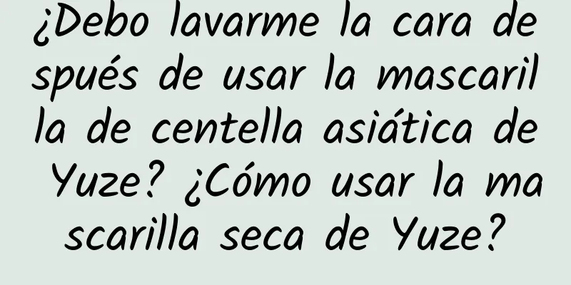 ¿Debo lavarme la cara después de usar la mascarilla de centella asiática de Yuze? ¿Cómo usar la mascarilla seca de Yuze?