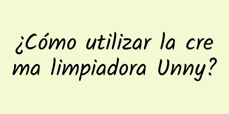 ¿Cómo utilizar la crema limpiadora Unny?