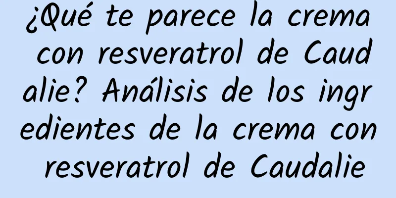 ¿Qué te parece la crema con resveratrol de Caudalie? Análisis de los ingredientes de la crema con resveratrol de Caudalie