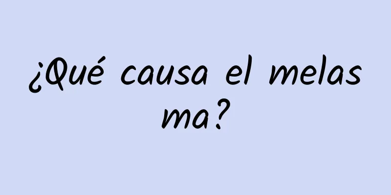 ¿Qué causa el melasma?