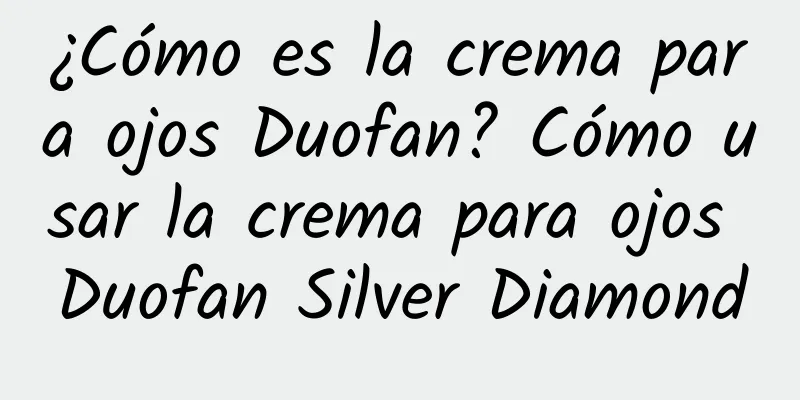 ¿Cómo es la crema para ojos Duofan? Cómo usar la crema para ojos Duofan Silver Diamond