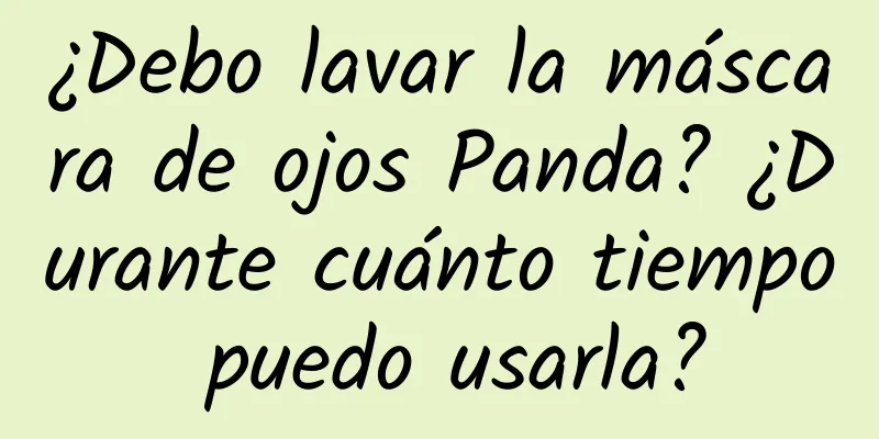 ¿Debo lavar la máscara de ojos Panda? ¿Durante cuánto tiempo puedo usarla?