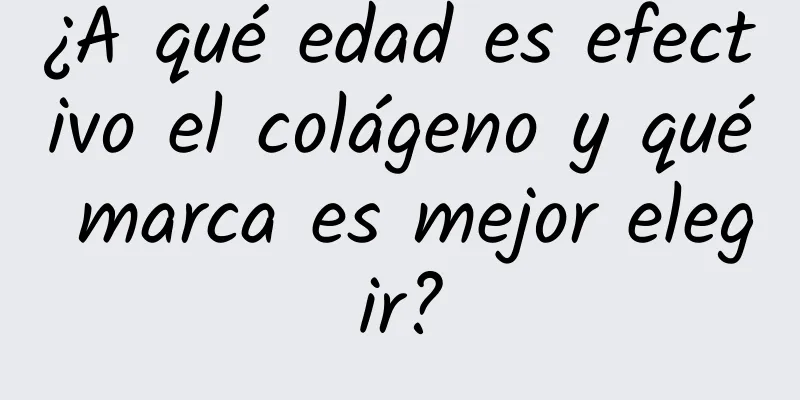 ¿A qué edad es efectivo el colágeno y qué marca es mejor elegir?